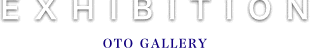 EXHIBITION
OTO GALLERY