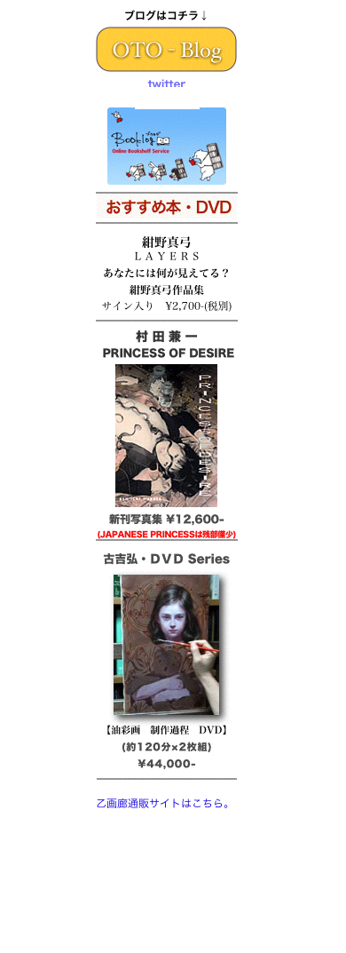 ブログはコチラ↓￼
twitter
oto_gallery
￼￼
￼
￼

紺野真弓
LAYERS
あなたには何が見えてる？
紺野真弓作品集
サイン入り　¥2,700-(税別)
￼
村 田 兼 一
 PRINCESS OF DESIRE
￼
新刊写真集 ¥12,600-
(JAPANESE PRINCESSは残部僅少)
￼
￼￼
￼
￼

乙画廊通販サイトはこちら。
https://otogarou.theshop.jp/